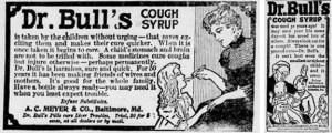 Dr. Bull’s Cough Syrup (c1890) was made of morphine sulfate dissolved in sugar syrup. When heroin was first introduced at the end of the nineteenth century, it too appeared in some cough remedies. 